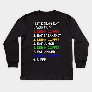 Drink Coffee My Dream Day Kids Long Sleeve T-Shirt